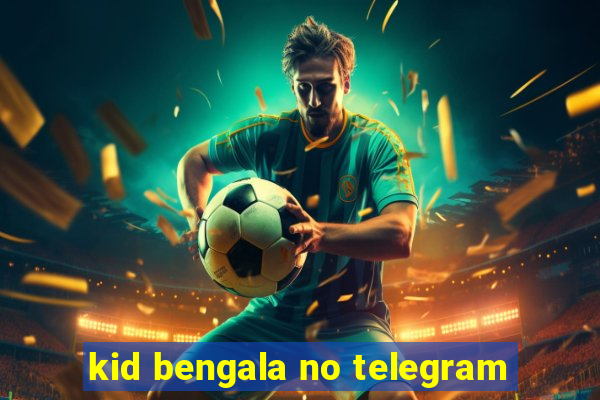 kid bengala no telegram